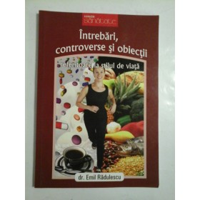 Intrebari, controverse si obiectii referitoare la stilul de viata  -  dr. Emil  Radulescu